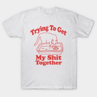 Trying To Get My Shit Together Shirt, Adult Humor, Cat Poop Shirt, Humorous Cat Shirt, Funny Cat Tee, Cat Lover Gift, Gift For Messy People T-Shirt